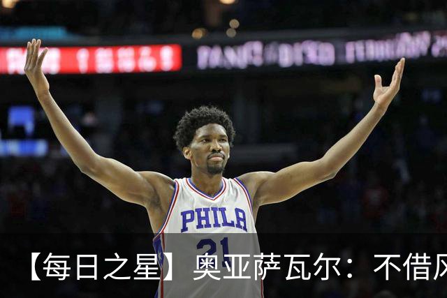 【每日之星】奥亚萨瓦尔：不借风雷自成风暴 重铸西班牙锋刃