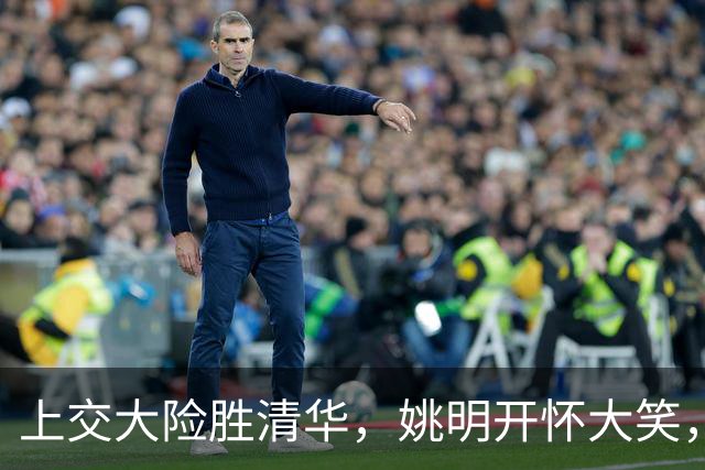 上交大险胜清华，姚明开怀大笑，2026年有新突破