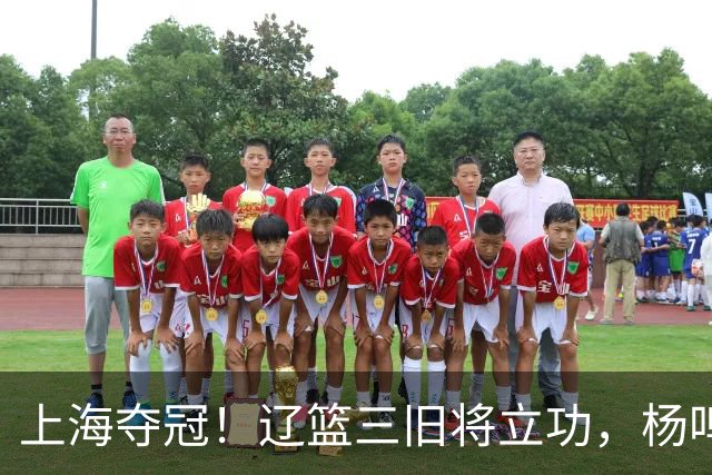 上海夺冠！辽篮三旧将立功，杨鸣助手拿3冠，张镇麟6年5进决赛