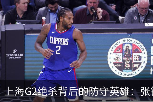 上海G2绝杀背后的防守英雄：张镇麟、刘铮与弗格的关键作用