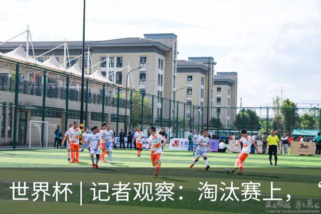 世界杯 | 记者观察：淘汰赛上，“绝杀”为何频频上演