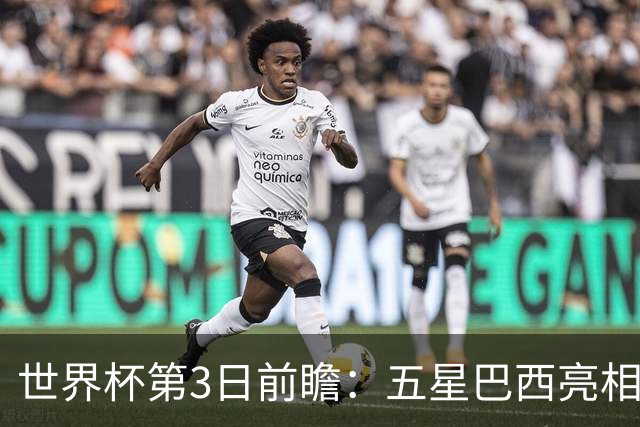 世界杯第3日前瞻：五星巴西亮相 亚足联球队面临“欧洲大考”
