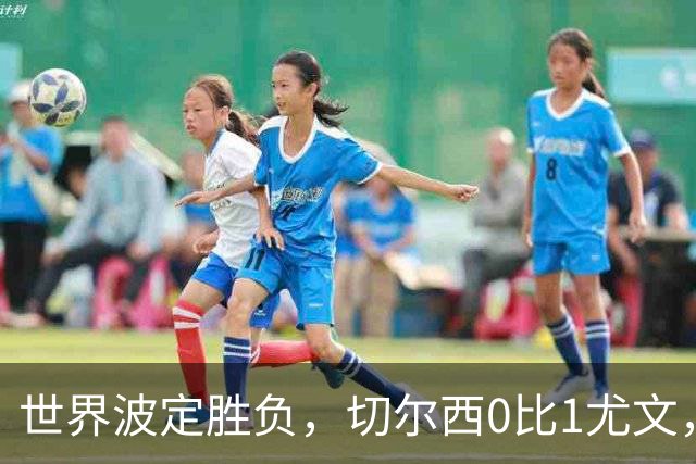 世界波定胜负，切尔西0比1尤文，穆德里克重返赛场阿隆索考察新人