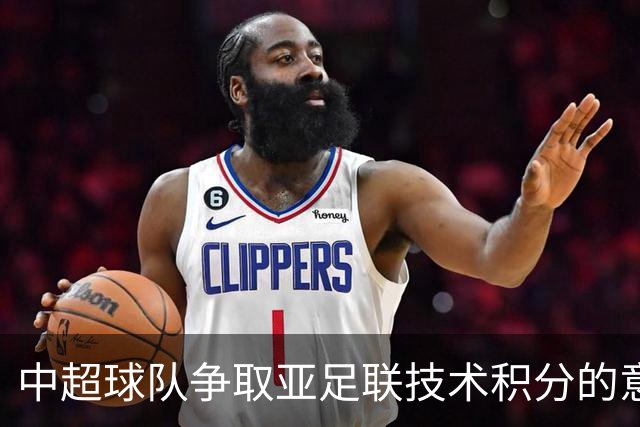 中超球队争取亚足联技术积分的意义与计算方式