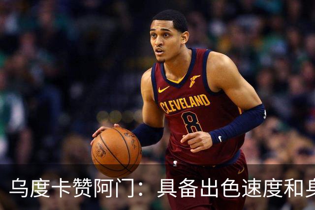 乌度卡赞阿门：具备出色速度和身体素质