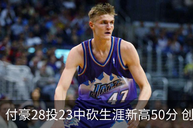 付豪28投23中砍生涯新高50分 创辽宁队史纪录