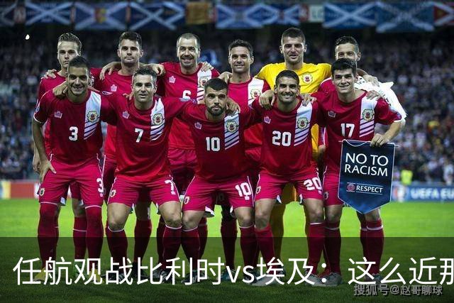 任航观战比利时vs埃及：这么近那么远，但梦想永远不该停止向前