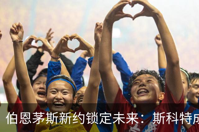 伯恩茅斯新约锁定未来：斯科特成球队核心，罗泽寄予厚望