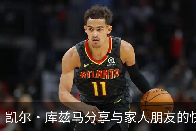 凯尔·库兹马分享与家人朋友的快乐时光
