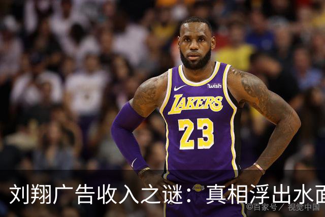 刘翔广告收入之谜：真相浮出水面