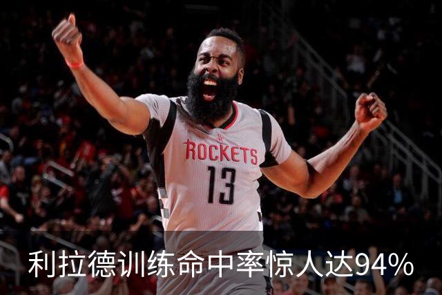 利拉德训练命中率惊人达94%