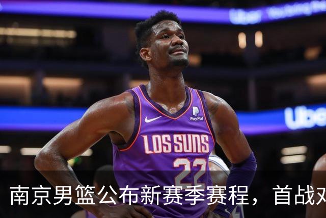 南京男篮公布新赛季赛程，首战对决广东