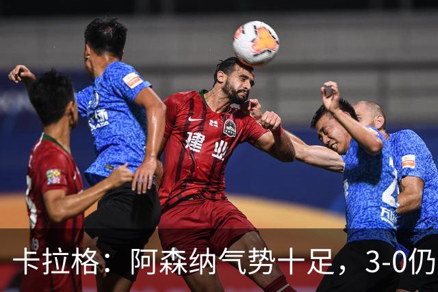 卡拉格：阿森纳气势十足，3-0仍难呈现全场统治