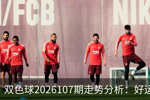 双色球2026107期走势分析：好运之路在努力中开启