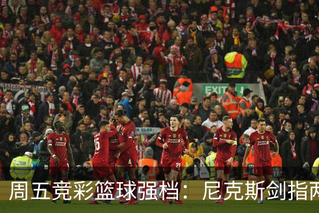 周五竞彩篮球强档：尼克斯剑指两连胜 马刺主场绝地反击