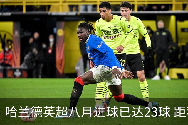 哈兰德英超八月进球已达23球 距科尔纪录仅差2球