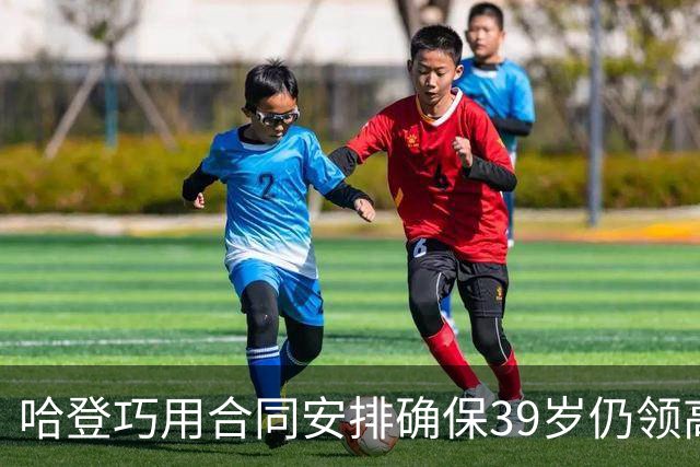 哈登巧用合同安排确保39岁仍领高薪