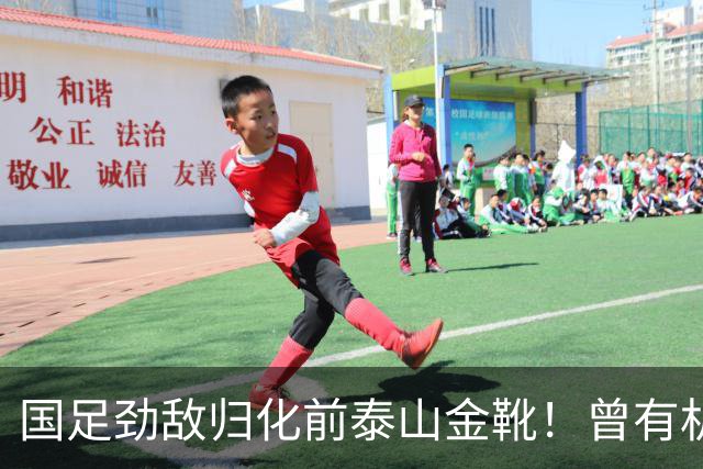 国足劲敌归化前泰山金靴！曾有机会进中国队，因与教练不合离队