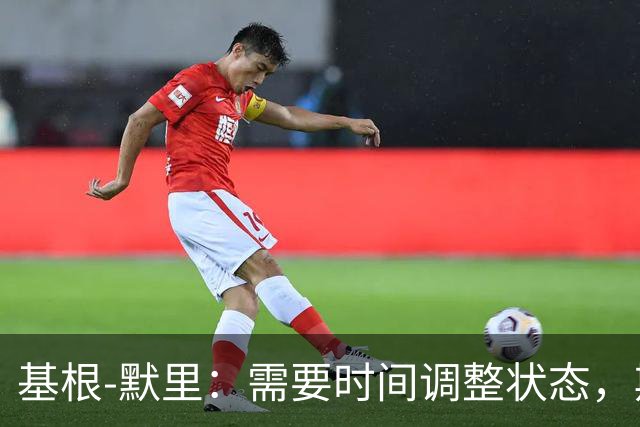 基根-默里：需要时间调整状态，期待蒙克的回归