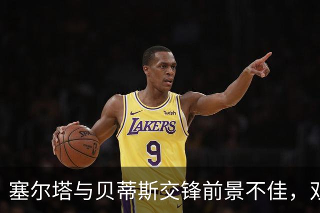 塞尔塔与贝蒂斯交锋前景不佳，双方均有球员缺席