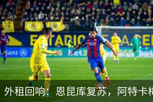 外租回响：恩昆库复苏，阿特卡梅在法甲崭露锋芒
