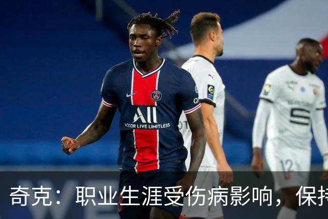 奇克：职业生涯受伤病影响，保持状态面临挑战