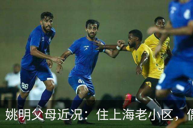 姚明父母近况：住上海老小区，偶尔回苏州探亲，儿子大姚很孝顺