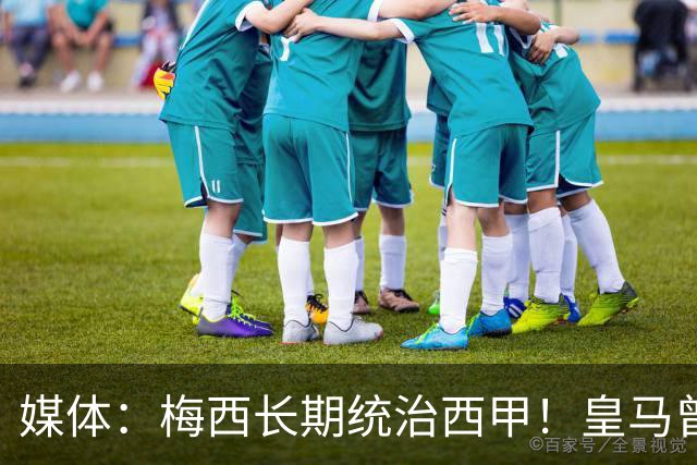 媒体：梅西长期统治西甲！皇马曾想招募他、但不可能成功！