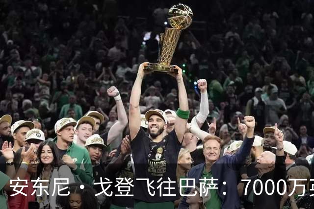 安东尼·戈登飞往巴萨：7000万英镑转会背后的故事！