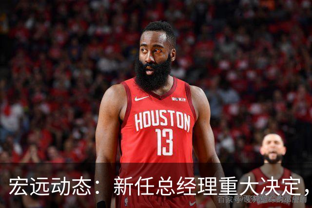 宏远动态：新任总经理重大决定，周鹏签署600万合同，胡明轩积极推广