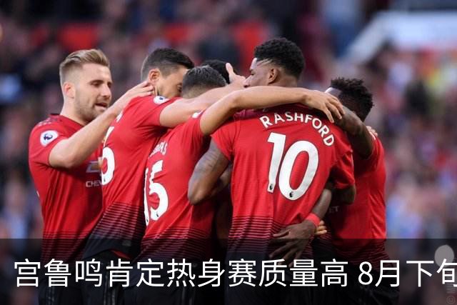 宫鲁鸣肯定热身赛质量高 8月下旬赴欧备战世界杯