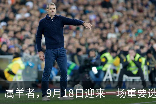 属羊者，9月18日迎来一场重要选择
