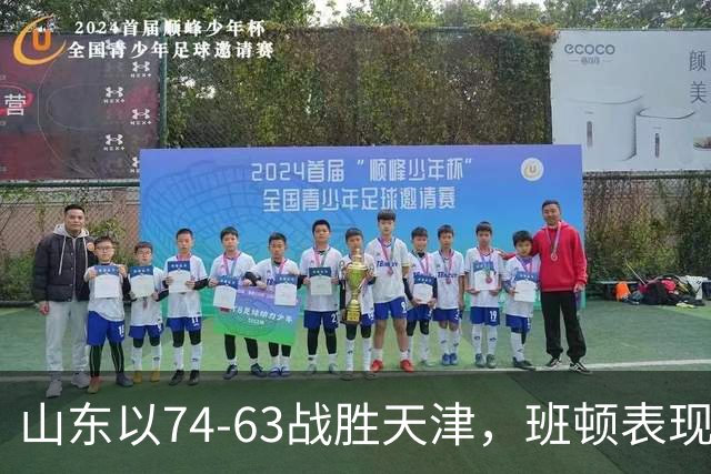 山东以74-63战胜天津，班顿表现抢眼