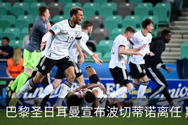巴黎圣日耳曼宣布波切蒂诺离任 期间赢得一个法甲冠军