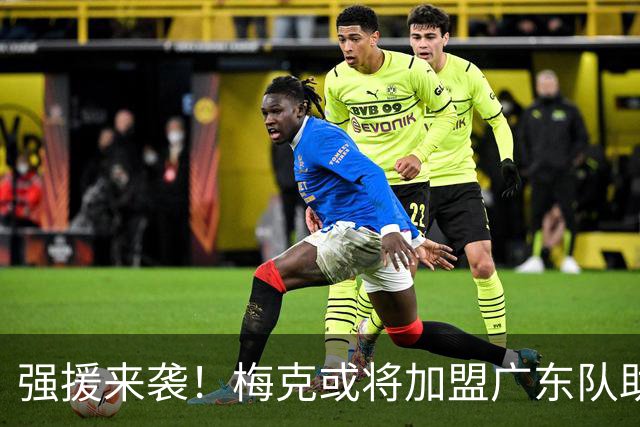 强援来袭！梅克或将加盟广东队助力总决赛之路