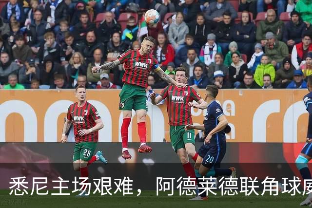 悉尼主场艰难，阿德莱德联角球威胁显著