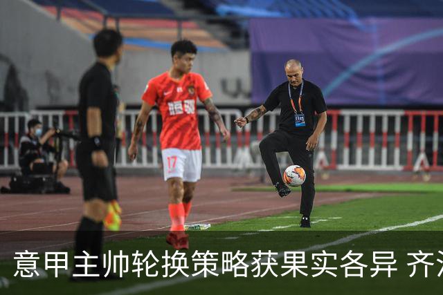 意甲主帅轮换策略获果实各异 齐沃好运连连