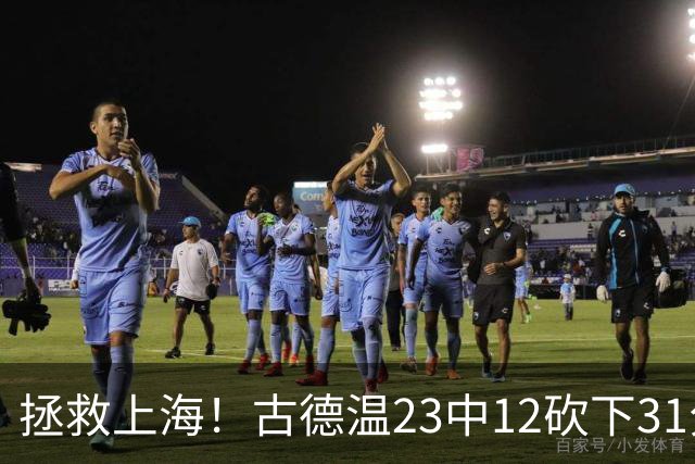 拯救上海！古德温23中12砍下31分4板11助2断 抢断布朗三分绝杀
