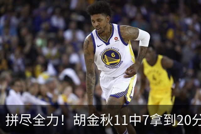 拼尽全力！胡金秋11中7拿到20分8板 罚球6中5