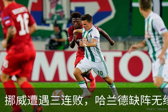 挪威遭遇三连败，哈兰德缺阵无缘对决C罗
