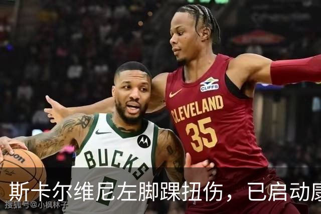 斯卡尔维尼左脚踝扭伤，已启动康复