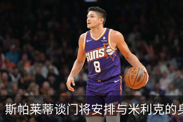 斯帕莱蒂谈门将安排与米利克的身体状况