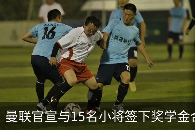 曼联官宣与15名小将签下奖学金合同，包括卡里克和鲁尼的儿子