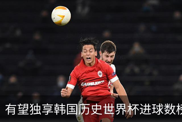 有望独享韩国历史世界杯进球数榜首，孙兴慜目前打进3球并列最多