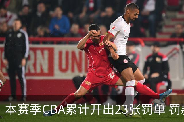 本赛季CBA累计开出23张罚单 罚款145.2万元！山西被罚27万CBA最高