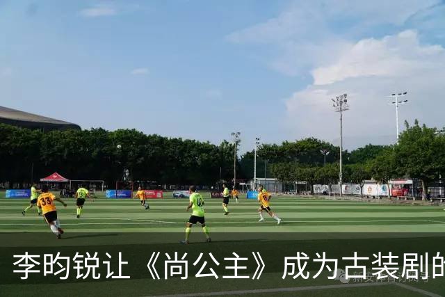 李昀锐让《尚公主》成为古装剧的新高峰