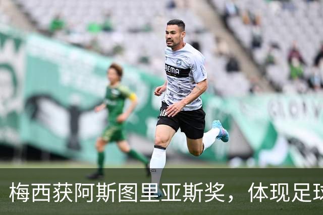 梅西获阿斯图里亚斯奖，体现足球的情感联结