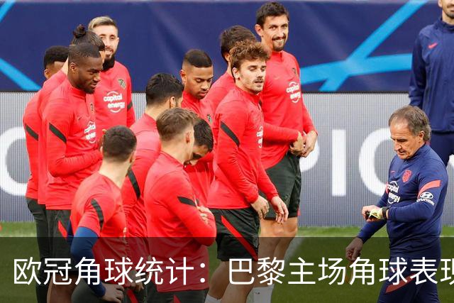 欧冠角球统计：巴黎主场角球表现波动