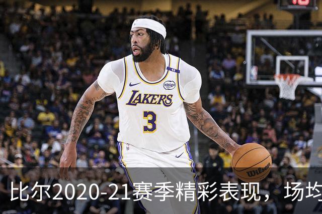 比尔2020-21赛季精彩表现，场均得分仅次于库里