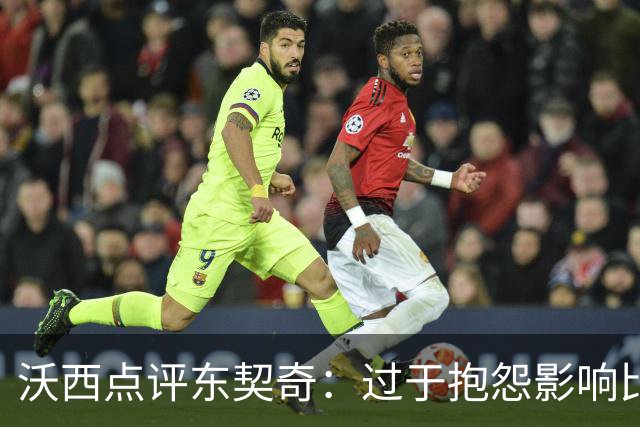 沃西点评东契奇：过于抱怨影响比赛节奏